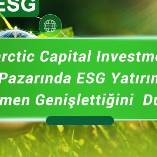 Antarctic Capital Investments, Türkiye Pazarında ESG Yatırım Planını Tamamen Genişlettiğini  Duyurdu